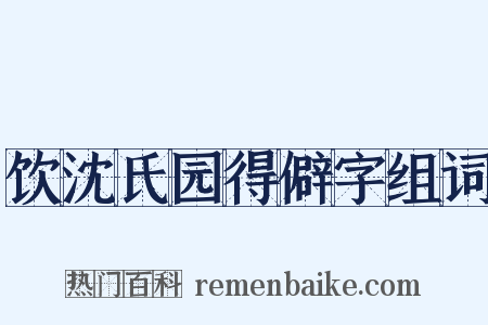 饮沈氏园得僻字组词是什么意思的图片